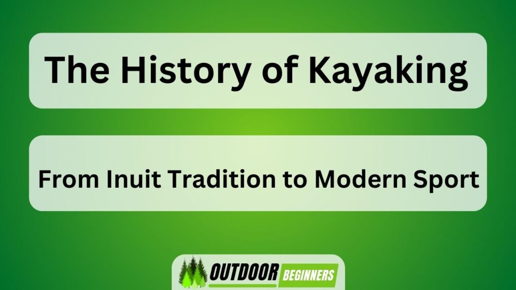 The History of Kayaking From Inuit Tradition to Modern Sport