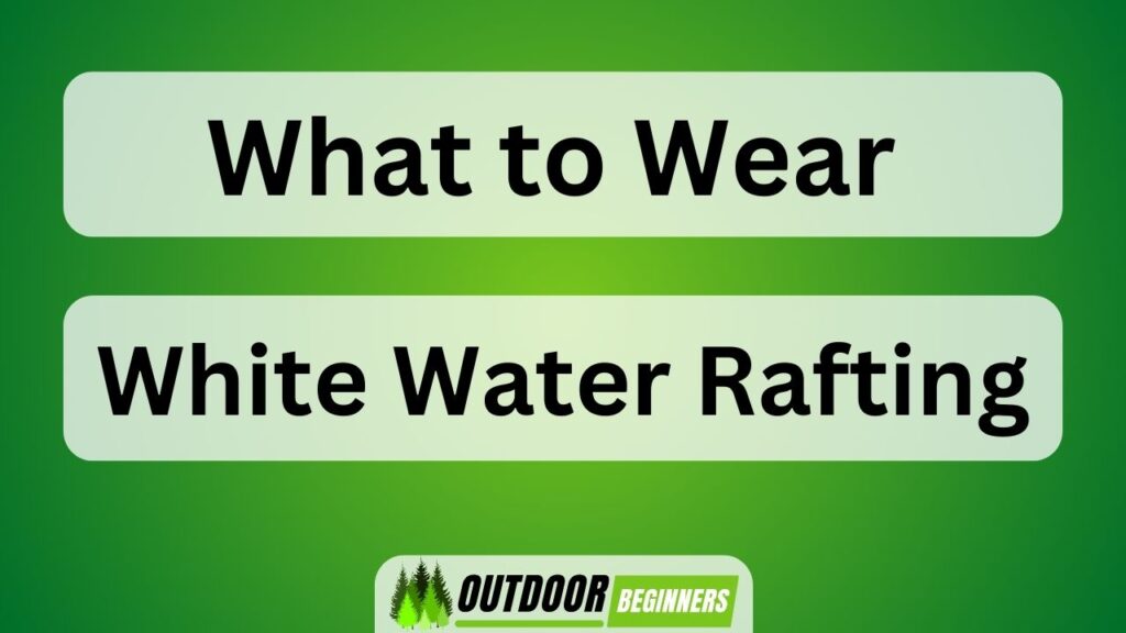 What to Wear White Water Rafting