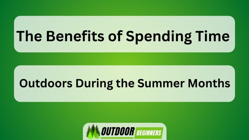 The Benefits of Spending Time Outdoors During the Summer Months
