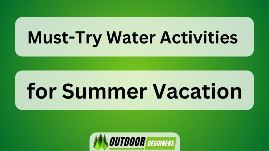 Must-Try Water Activities for Summer Vacation