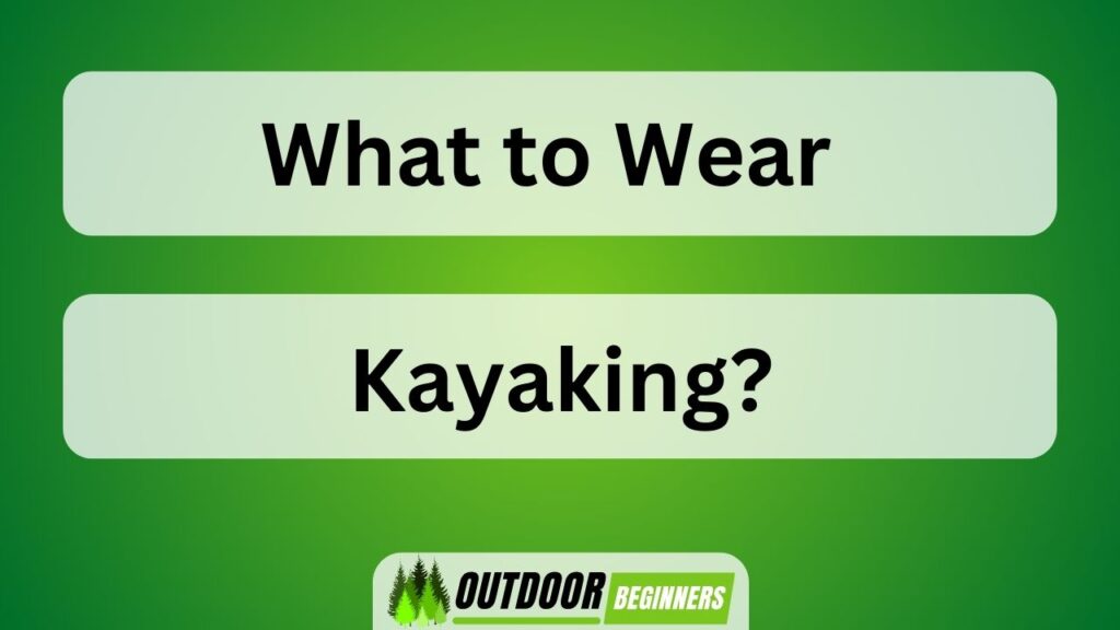 What to Wear Kayaking?