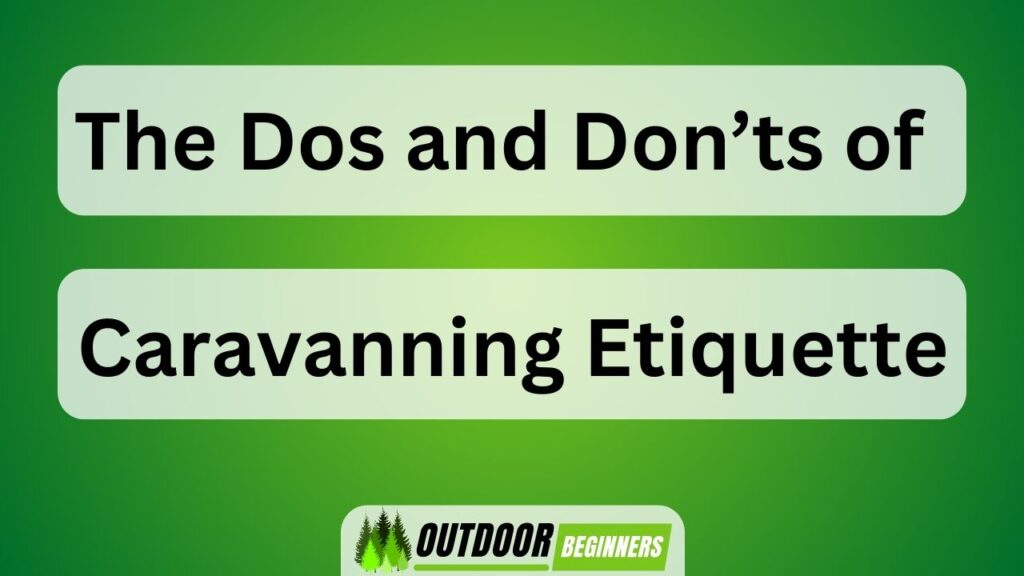 The Dos and Don'ts of Caravanning Etiquette
