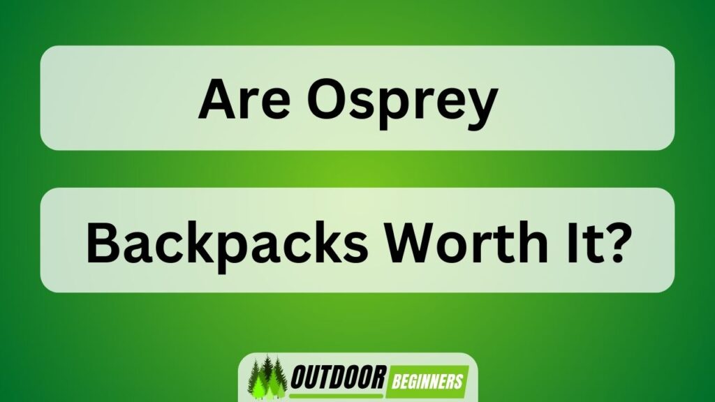 Are Osprey Backpacks Worth It